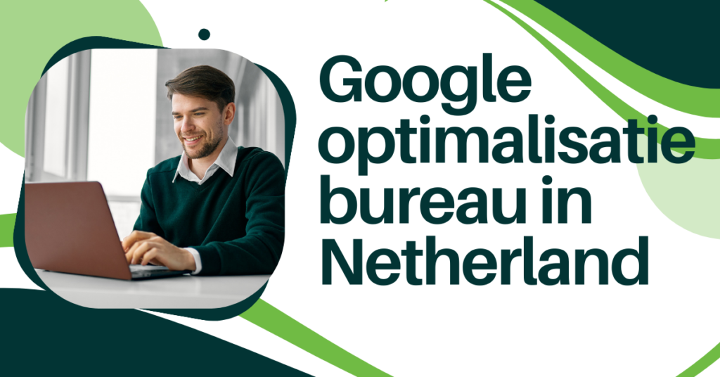 Google optimalisatie bureau in Netherland